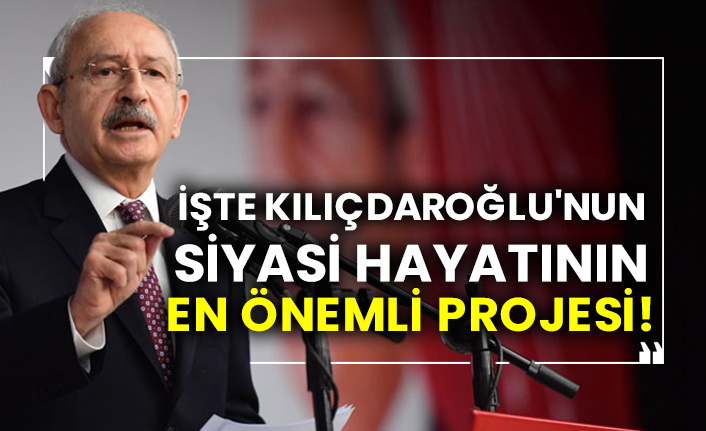 İşte Kılıçdaroğlu'nun siyasi hayatının en önemli projesi!