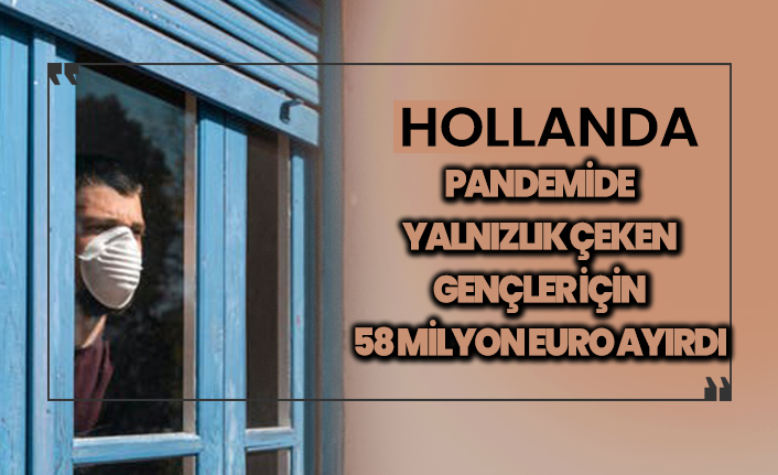 Hollanda koronavirüs nedeniyle yalnızlık çeken gençler için 58,5 milyon Euro ayırdı