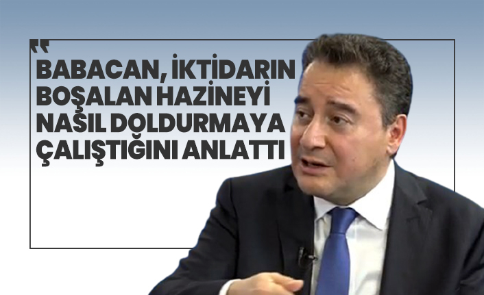 Babacan, İktidarın boşalan hazineyi nasıl doldurmaya çalıştığını anlattı