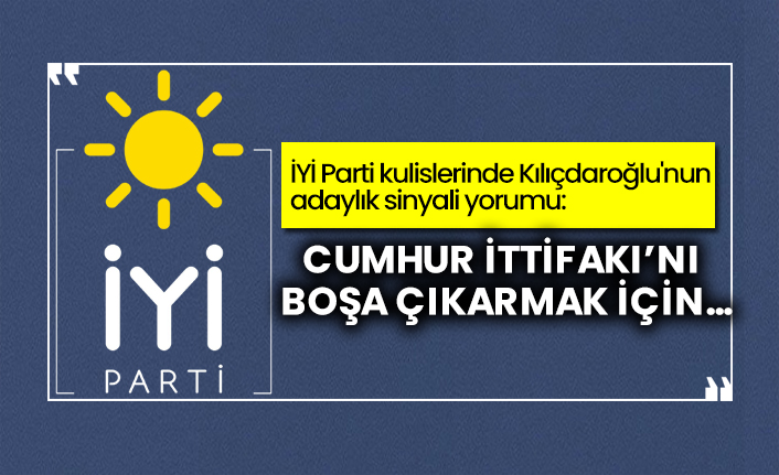 İYİ Parti kulislerinde Kılıçdaroğlu'nun adaylık sinyali yorumu: 'Cumhur İttifakı’nı boşa çıkarmak için...'