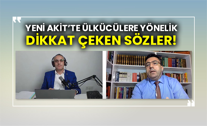 Yeni Akit’te Ülkücülere yönelik dikkat çeken sözler!