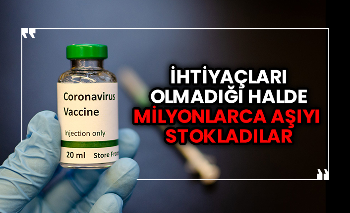 İhtiyaçları olmadığı halde milyonlarca aşıyı stokladılar! Zararlı çıkan yine garibanlar oldu