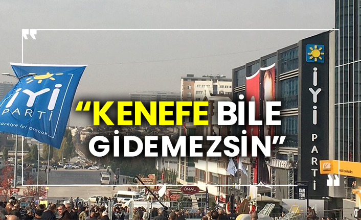 İYİ Parti: “Kenefe bile gidemezsin”