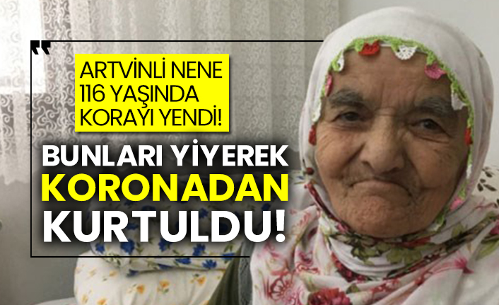 Artvinli nene 116 yaşında korayı yendi! Bunları yiyerek koronadan kurtuldu!