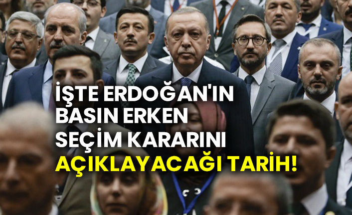 İşte Erdoğan'ın basın erken seçim kararını açıklayacağı tarih!