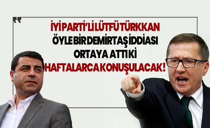 İyi Parti'li Lütfü Türkkan öyle bir Demirtaş iddiası ortaya attı ki haftalarca konuşulacak!
