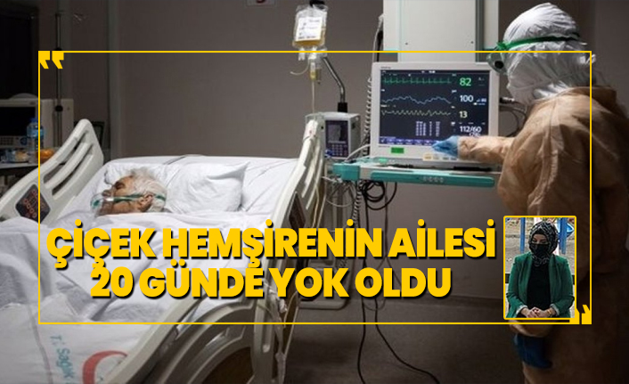 Çiçek Hemşirenin ailesi 20 günde yok oldu