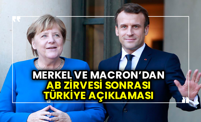 Merkel ve Macron’dan AB Zirvesi sonrası Türkiye açıklaması