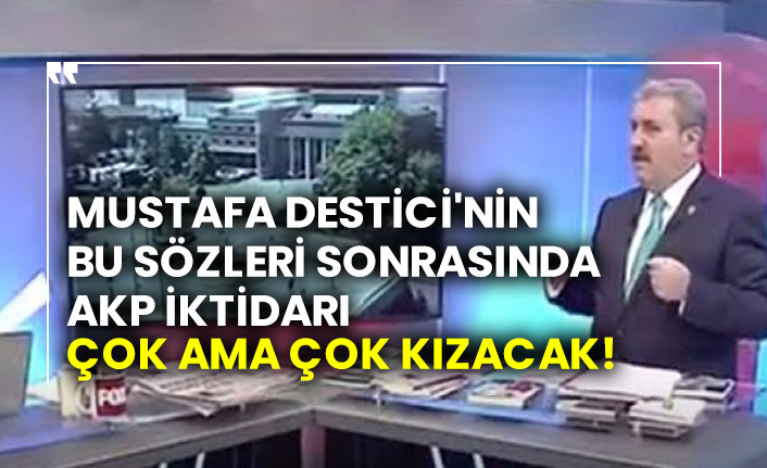 Mustafa Destici'nin bu sözleri sonrasında AKP iktidarı çok ama çok kızacak!