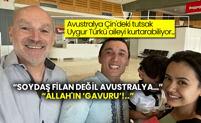 Avustralya Çin'deki tutsak Uygur Türkü aileyi kurtarabiliyor...  “Soydaş filan değil Avustralya…”  “Allah'ın gavuru!..”