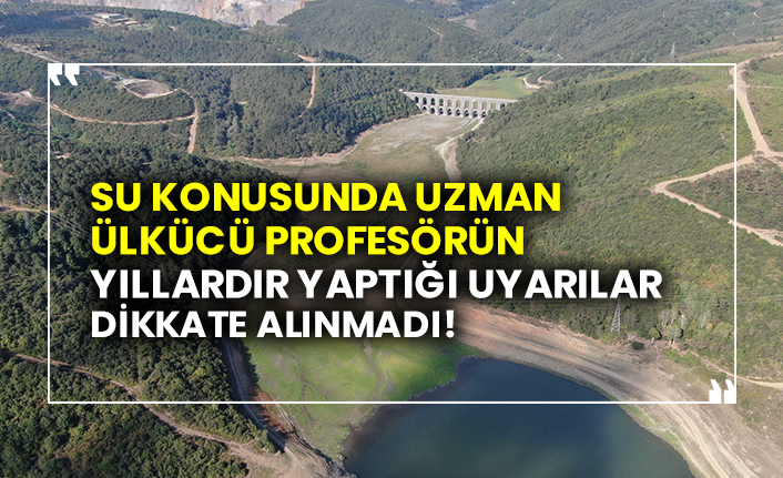 Su konusunda uzman ülkücü profesörün yıllardır yaptığı uyarılar dikkate alınmadı!