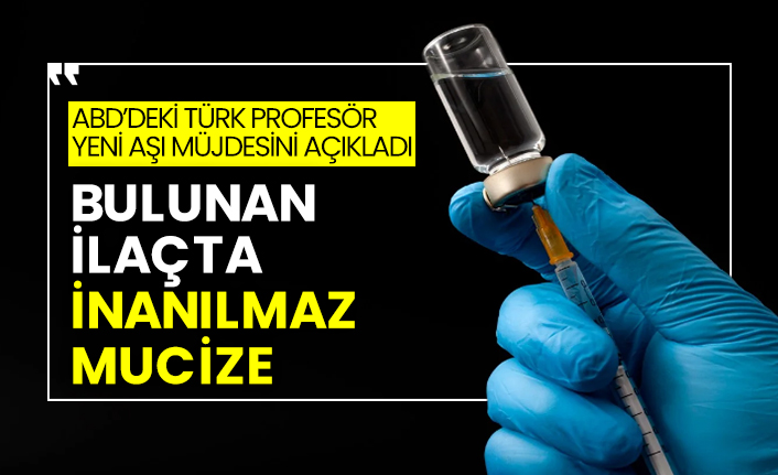 ABD’deki Türk profesör yeni aşı müjdesini açıkladı:Bulunan ilaç inanılmaz mucize