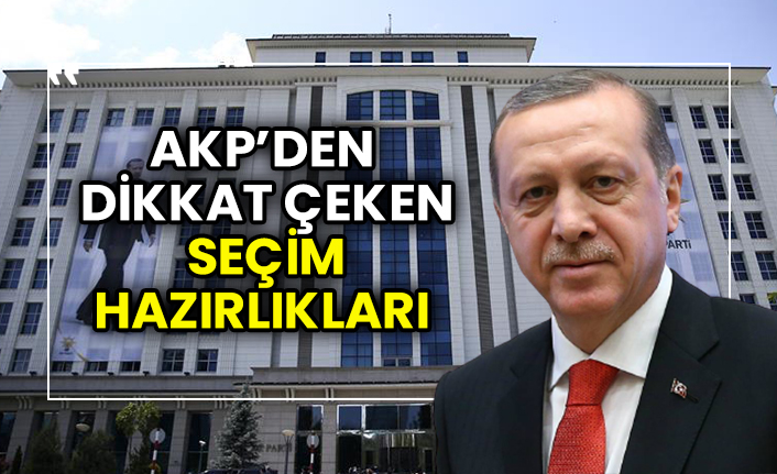 AKP’den dikkat çeken seçim hazırlıkları
