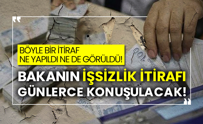 Böyle bir itiraf ne yapıldı ne de görüldü!  Bakanın işsizlik itirafı günlerce konuşulacak!