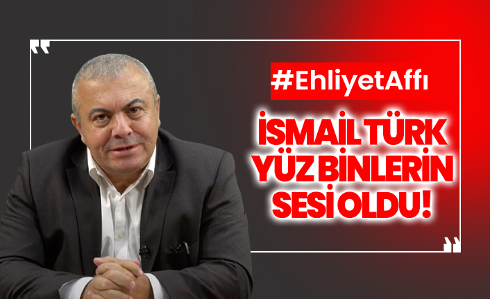 İsmail Türk, ehliyet affı isteyen yüz binlerin sesi oldu!