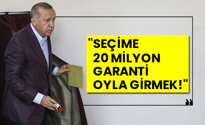 "Seçime 20 milyon garanti oyla girmek!"