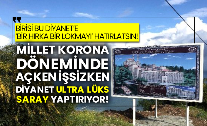 Millet korona döneminde açken işsizken, Diyanet maliyeti 100 milyonu aşan Saray yaptırıyor!