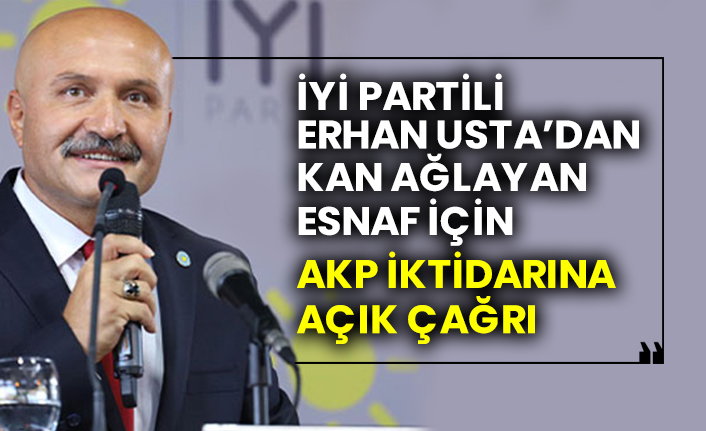 İYİ Partili Erhan Usta’dan kan ağlayan esnaf için AKP iktidarına açık çağrı