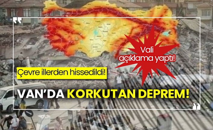 Van'da korkutan deprem! Çevre illerden hissedildi! Vali'den açıklama geldi!
