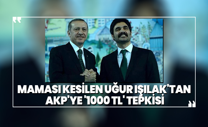 Uğur Işılak'tan AKP'ye '1000 TL' tepkisi