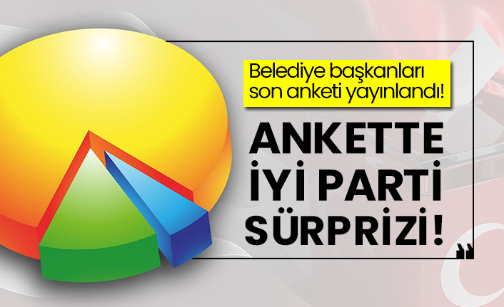 Belediye başkanları son anketi yayınlandı!  Ankette İYİ Parti sürprizi!