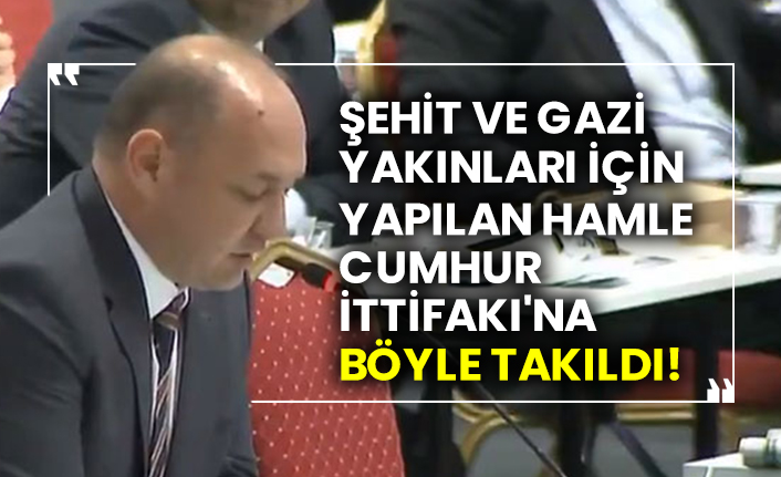 Şehit ve gazi yakınları için yapılan hamle Cumhur İttifakı'na böyle takıldı!