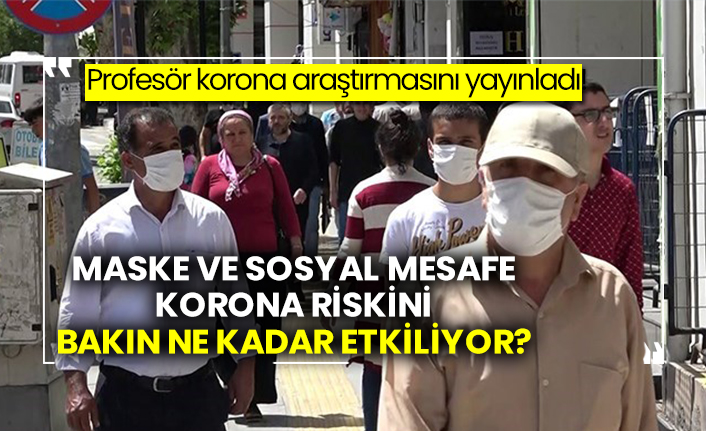 Profesör korona araştırmasını yayınladı! Maske ve sosyal mesafe korona riskini bakın ne kadar etkiliyor?