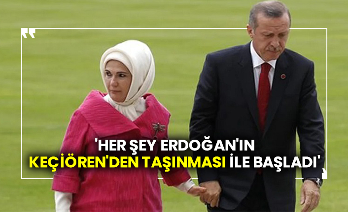 'Her şey Erdoğan'ın Keçiören'den taşınması ile başladı'