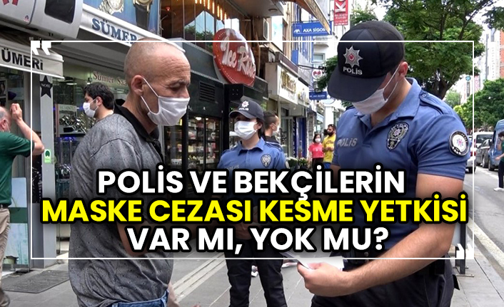 Polis ve bekçilerin maske cezası kesme yetkisi var mı, yok mu Yargıtay açıkladı