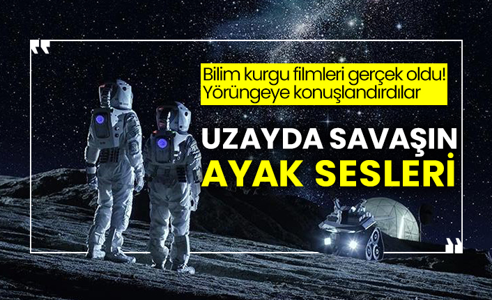 Bilim kurgu filmleri gerçek oldu!  Yörüngeye konuşlandırdılar  Uzayda savaşın ayak sesleri