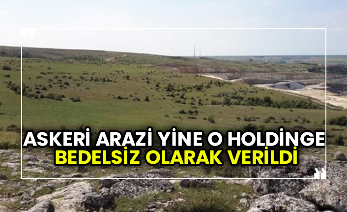Askeri arazi yine o holdinge bedelsiz olarak verildi, bakanlık projeyi anında onayladı