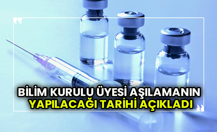 Bilim Kurulu Üyesi aşılamanın yapılacağı tarihi açıkladı