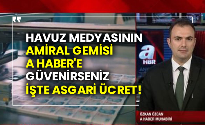 Havuz medyasının amiral gemisi A Haber'e güvenirseniz işte asgari ücret!