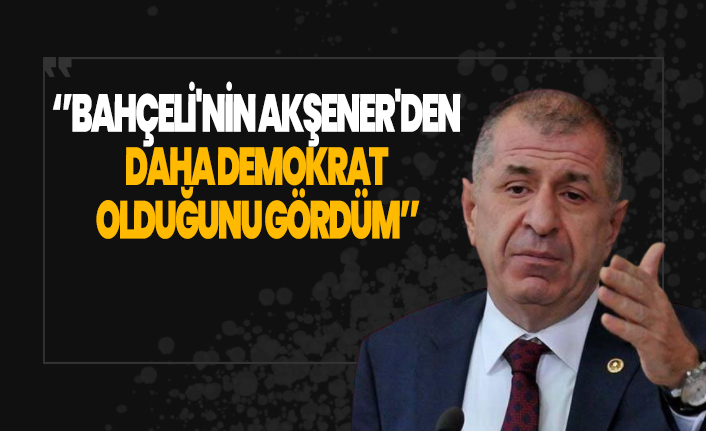 Ümit Özdağ: Bahçeli'nin Akşener'den daha demokrat olduğunu gördüm