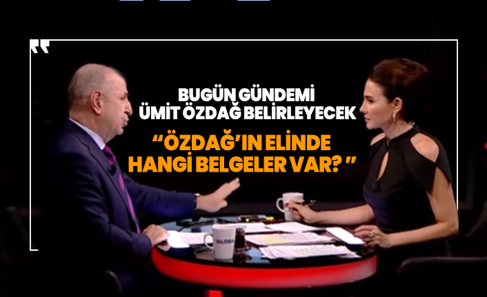 Bugün gündemi Ümit Özdağ belirleyecek “Özdağ’ın elinde hangi belgeler var?