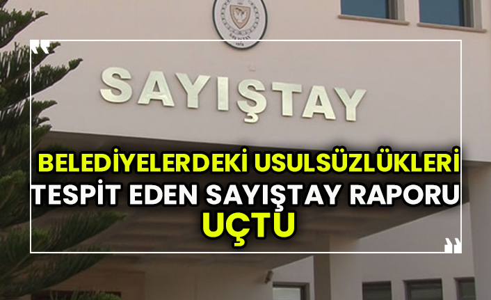 Belediyelerdeki usulsüzlükleri tespit eden Sayıştay raporu uçtu