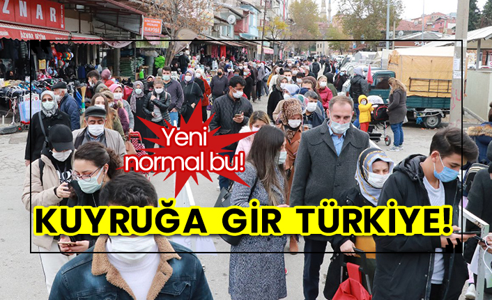 Yeni normal bu! Kuyruğa gir Türkiye!