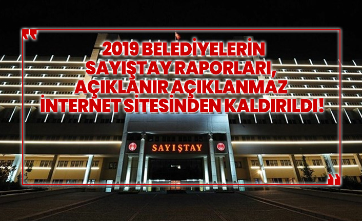 2019 belediyelerin Sayıştay raporları,  açıklanır açıklanmaz  internet sitesinden kaldırıldı!