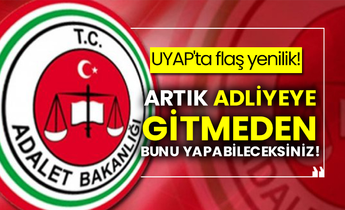 UYAP'ta flaş yenilik!  Artık adliyeye gitmeden bunu yapabileceksiniz!