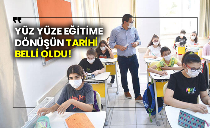 Yüz yüze eğitime dönüşün tarihi belli oldu!