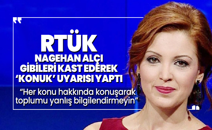 RTÜK Nagehan Alçı gibileri kast ederek  ‘konuk’ uyarısı yaptı