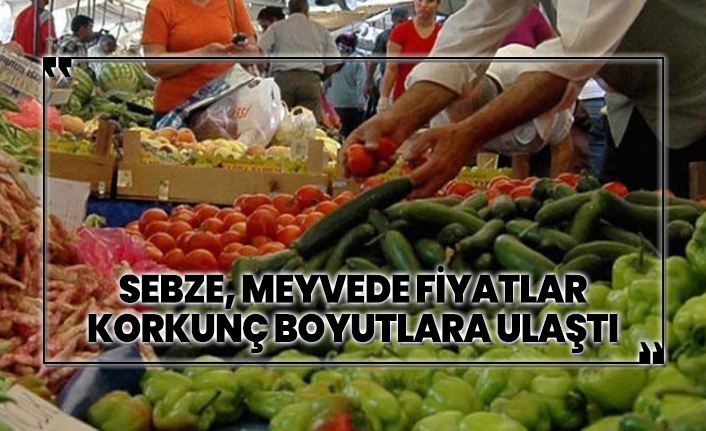 Sebze, meyvede fiyatlar korkunç boyutlara ulaştı