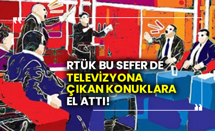 RTÜK bu sefer de televizyona çıkan konuklara el attı!