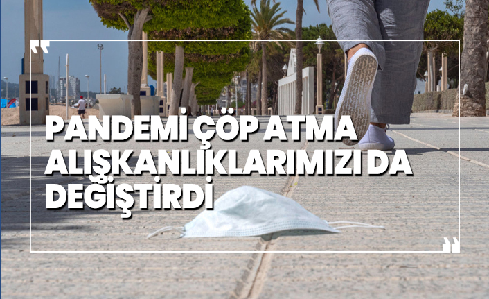 Pandemi çöp atma alışkanlıklarımızı da değiştirdi