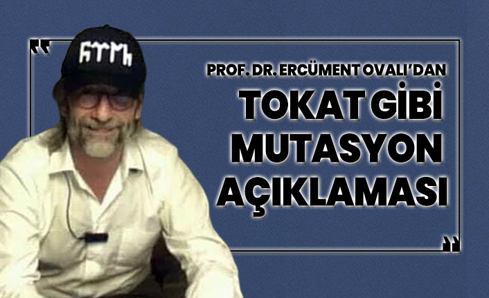 Prof. Dr. Ercüment Ovalı’dan tokat gibi mutasyon açıklaması