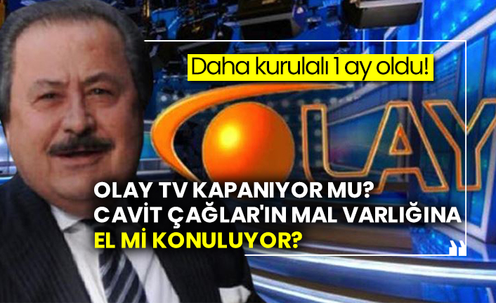 Olay TV kapanıyor mu? Cavit Çağlar'ın mal varlığına el mi konuluyor?