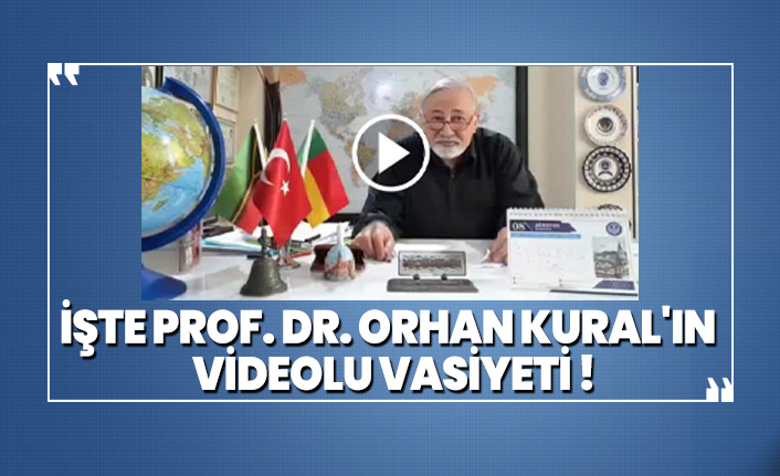 İşte Prof. Dr. Orhan Kural'ın videolu vasiyeti !