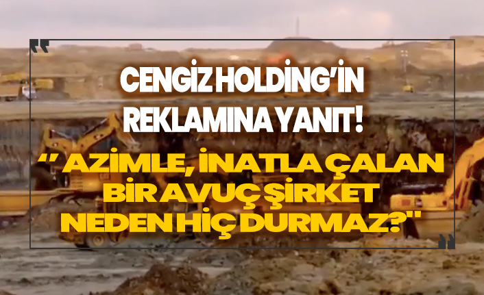 Cengiz Holding'in reklamına yanıt! ''Azimle, inatla çalan bir avuç şirket neden hiç durmaz?"