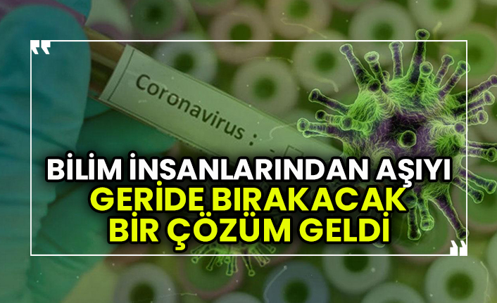 Bilim insanlarından koronavirüs aşısını geride bırakacak bir çözüm geldi