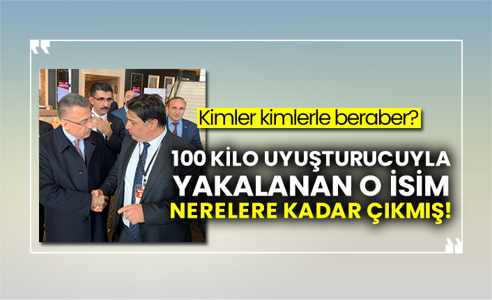 100 kilo uyuşturucuyla yakalanan o isim nerelere kadar çıkmış!